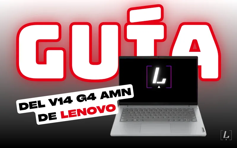 Lee más sobre el artículo Guía definitiva del Lenovo V14 G4 AMN: ¿realmente merece?