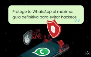 Lee más sobre el artículo Protege tu WhatsApp al máximo: guía definitiva para evitar hackeos
